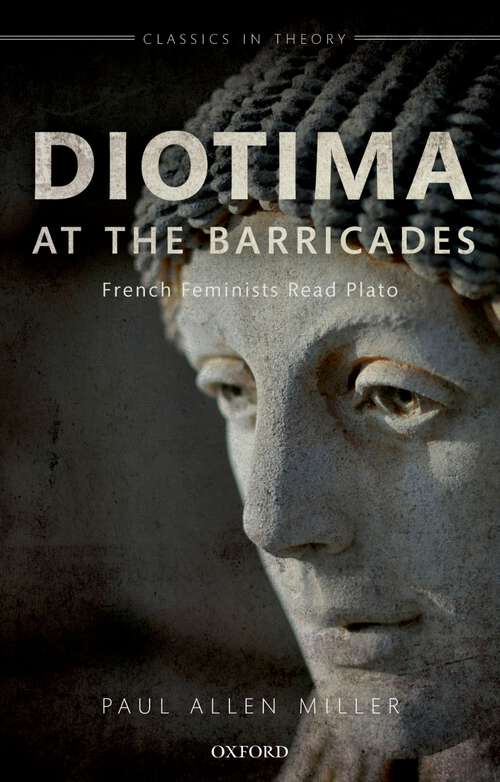 Book cover of Diotima at the Barricades: French Feminists Read Plato (Classics in Theory Series)