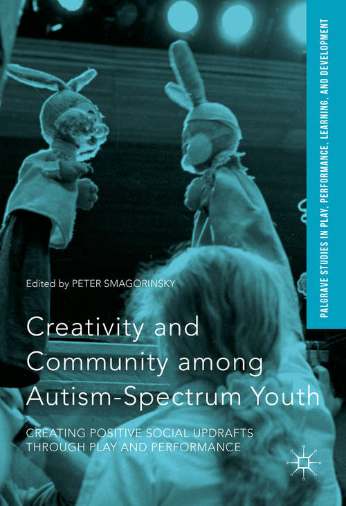 Book cover of Creativity and Community among Autism-Spectrum Youth: Creating Positive Social Updrafts through Play and Performance (1st ed. 2016) (Palgrave Studies In Play, Performance, Learning, and Development)