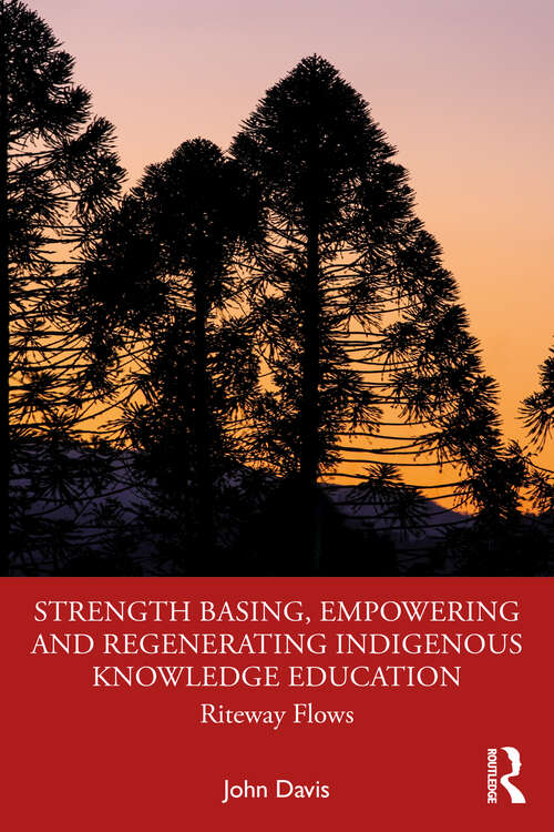 Book cover of Strength Basing, Empowering and Regenerating Indigenous Knowledge Education: Riteway Flows