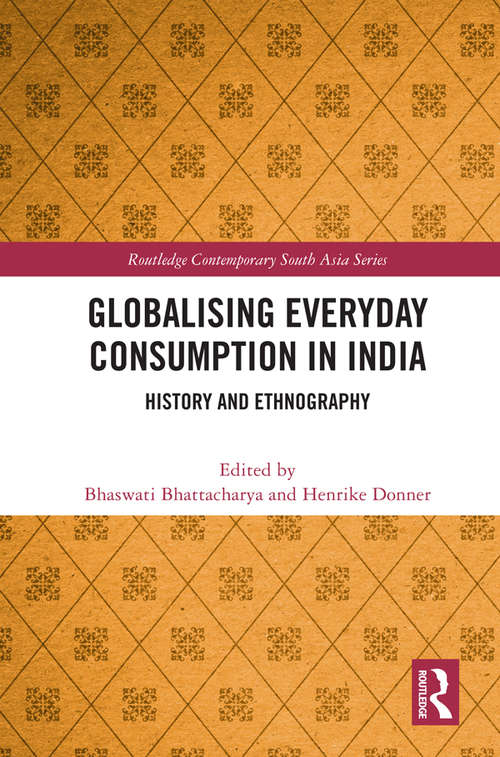 Book cover of Globalising Everyday Consumption in India: History and Ethnography (Routledge Contemporary South Asia Series)