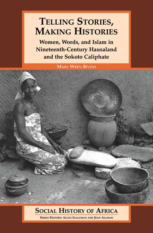 Book cover of Telling Stories, Making Histories: Women, Words, and Islam in Nineteenth-Century Hausaland and the Sokoto Caliphate (Social History of Africa)