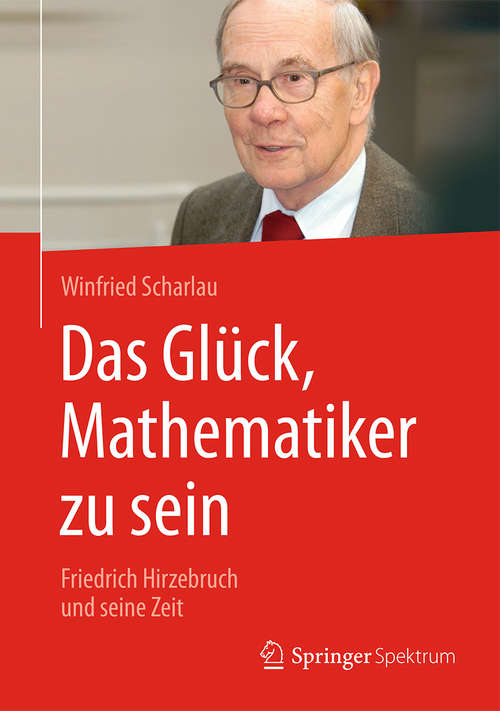 Book cover of Das Glück, Mathematiker zu sein: Friedrich Hirzebruch und seine Zeit