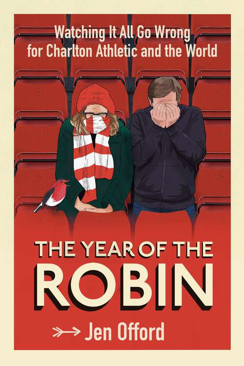 Book cover of The Year of the Robin: Watching It All Go Wrong for Charlton Athletic and the World
