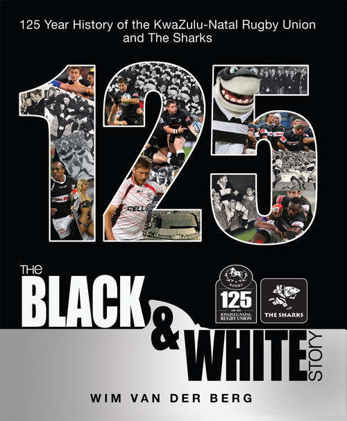 Book cover of The Black & White Story: 125 Year History of the KwaZulu-Natal Rugby Union and The Sharks