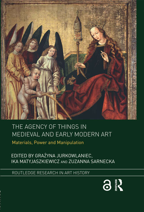 Book cover of The Agency of Things in Medieval and Early Modern Art: Materials, Power and Manipulation (Routledge Research in Art History)