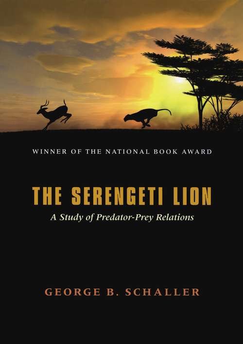 Book cover of The Serengeti Lion: A Study of Predator-Prey Relations (Wildlife Behavior and Ecology series)