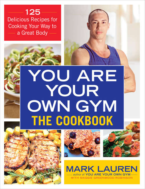 Book cover of You are Your Own Gym Cookbook: The Cookbook: 125 Delicious Recipes For Cooking Your Way To A Great Body