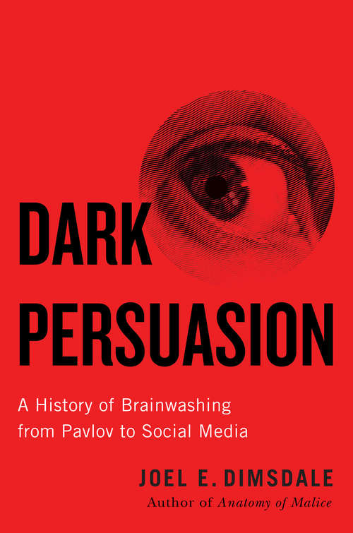 Book cover of Dark Persuasion: A History of Brainwashing from Pavlov to Social Media