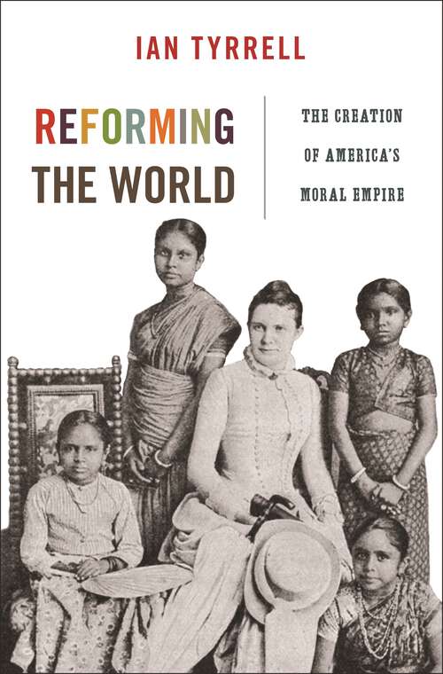 Book cover of Reforming the World: The Creation of America's Moral Empire (America in the World)