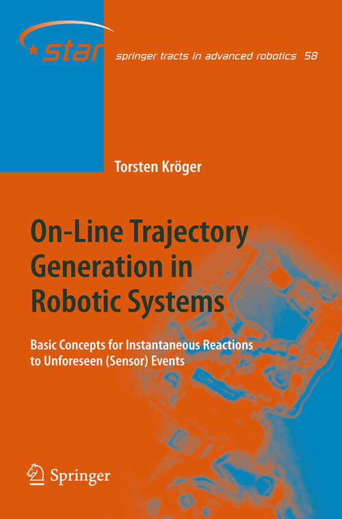 Book cover of On-Line Trajectory Generation in Robotic Systems: Basic Concepts for Instantaneous Reactions to Unforeseen (Sensor) Events (2010) (Springer Tracts in Advanced Robotics #58)