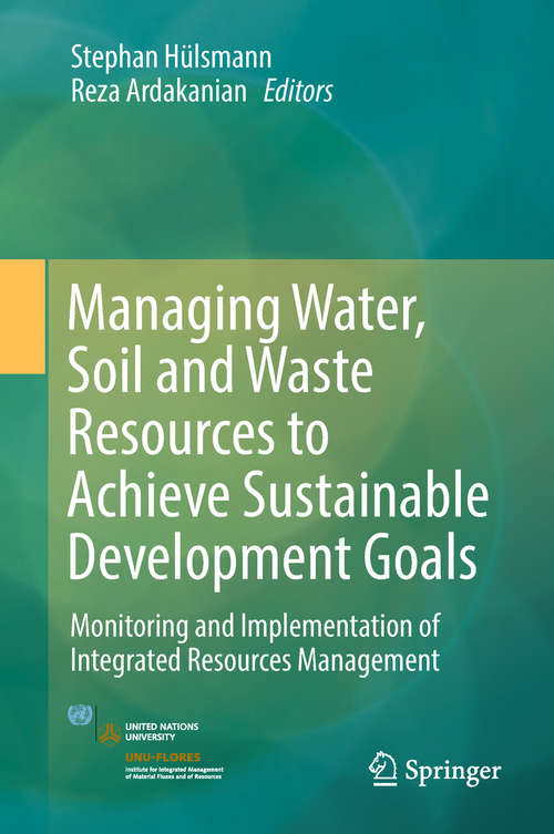 Book cover of Managing Water, Soil and Waste Resources to Achieve Sustainable Development Goals: Monitoring and Implementation of Integrated Resources Management (SpringerBriefs in Environmental Science)