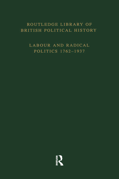 Book cover of Routledge Library of British Political History: Volume 4: Labour and Radical Politics 1762-1937