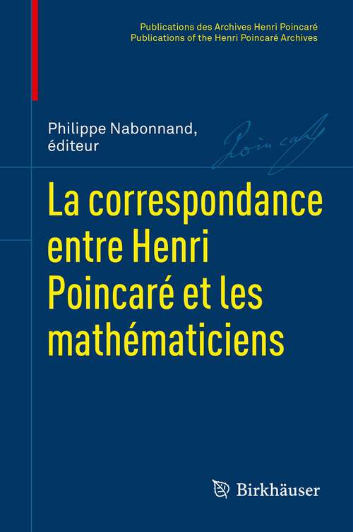 Book cover of La correspondance entre Henri Poincaré et les mathématiciens (1�re �d. 2024) (Publications des Archives Henri Poincaré   Publications of the Henri Poincaré Archives)