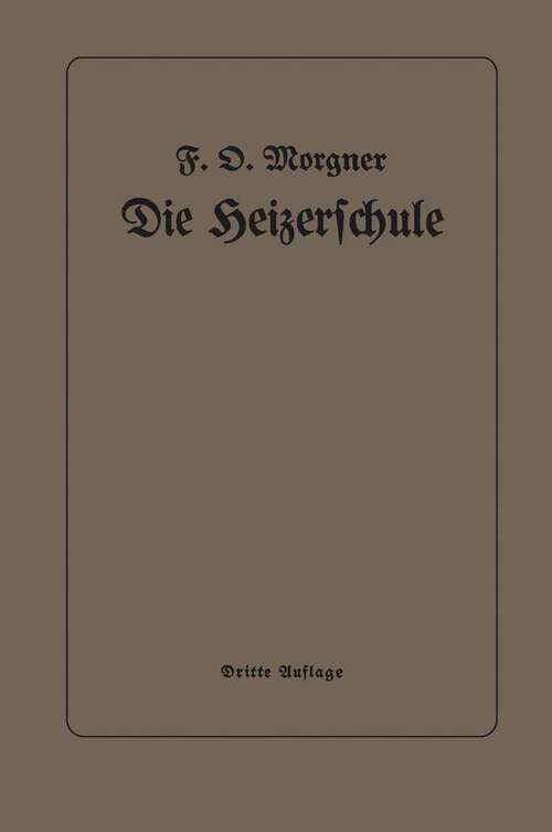 Book cover of Die Heizerschule: Vorträge über die Bedienung und die Einrichtung von Dampfkesselanlagen (3. Aufl. 1921)