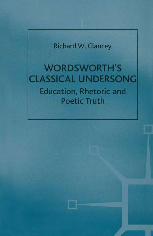 Book cover of Wordsworth's Classical Undersong: Education, Rhetoric and Poetic Truth (2000)