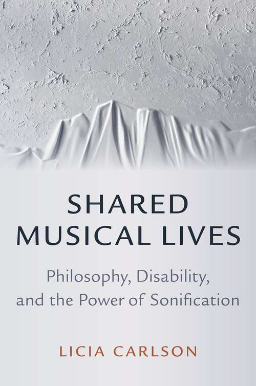 Book cover of Shared Musical Lives: Philosophy, Disability, and the Power of Sonification