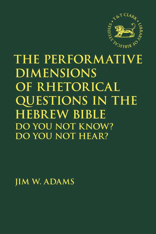 Book cover of The Performative Dimensions of Rhetorical Questions in the Hebrew Bible: Do You Not Know? Do You Not Hear? (The Library of Hebrew Bible/Old Testament Studies)