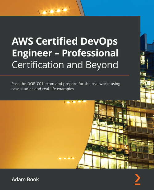 Book cover of Aws Certified Devops Engineer - Professional Certification And Beyond: Pass The Dop-c01 Exam And Prepare For The Real World Using Case Studies And Real-life Examples