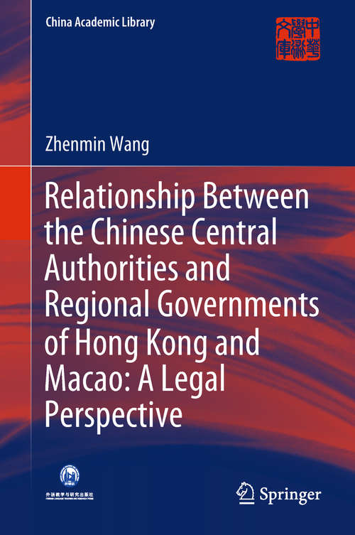 Book cover of Relationship Between the Chinese Central Authorities and Regional Governments of Hong Kong and Macao: A Legal Perspective (China Academic Library)