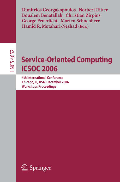 Book cover of Service-Oriented Computing ICSOC 2006: 4th International Conference, Chicago, IL, USA, December 4-7, 2006, Workshop Proceedings (2007) (Lecture Notes in Computer Science #4652)