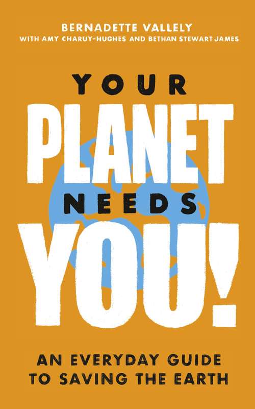 Book cover of Your Planet Needs You!: An everyday guide to saving the earth