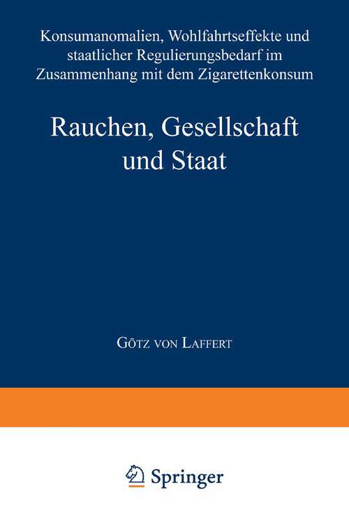 Book cover of Rauchen, Gesellschaft und Staat: Konsumanomalien, Wohlfahrtseffekte und staatlicher Regulierungsbedarf im Zusammenhang mit dem Zigarettenkonsum (1998) (Ökonomische Analyse des Rechts)