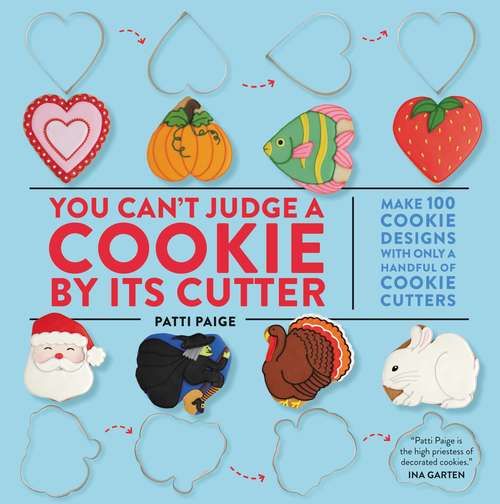 Book cover of You Can't Judge a Cookie by Its Cutter: Make 100 Cookie Designs with Only a Handful of Cookie Cutters