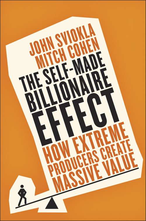 Book cover of The Self-Made Billionaire Effect: How Extreme Producers Create Massive Value