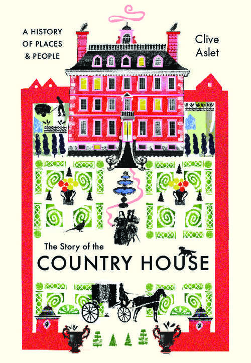 Book cover of The Story of the Country House: A History of Places and People