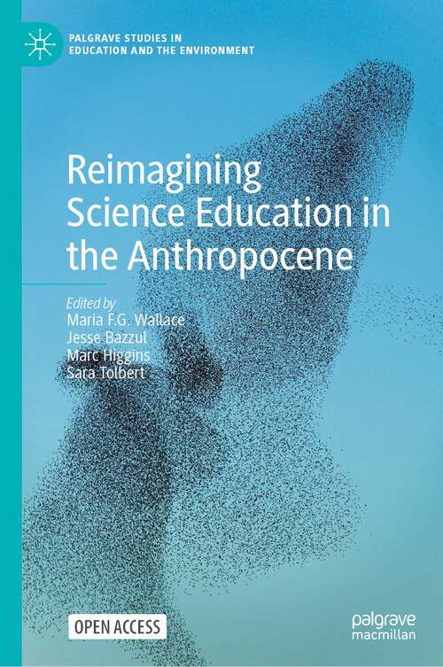 Book cover of Reimagining Science Education in the Anthropocene (1st ed. 2022) (Palgrave Studies in Education and the Environment)
