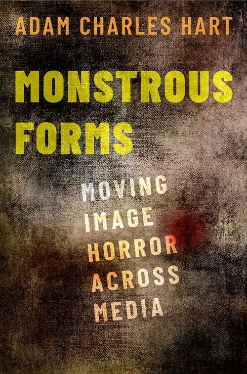 Book cover of MONSTROUS FORMS C: Moving Image Horror Across Media