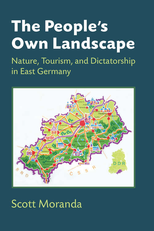 Book cover of The People's Own Landscape: Nature, Tourism, and Dictatorship in East Germany (Social History, Popular Culture, And Politics In Germany)