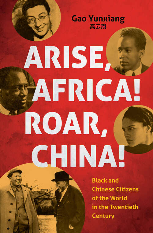 Book cover of Arise Africa, Roar China: Black and Chinese Citizens of the World in the Twentieth Century (The John Hope Franklin Series in African American History and Culture)