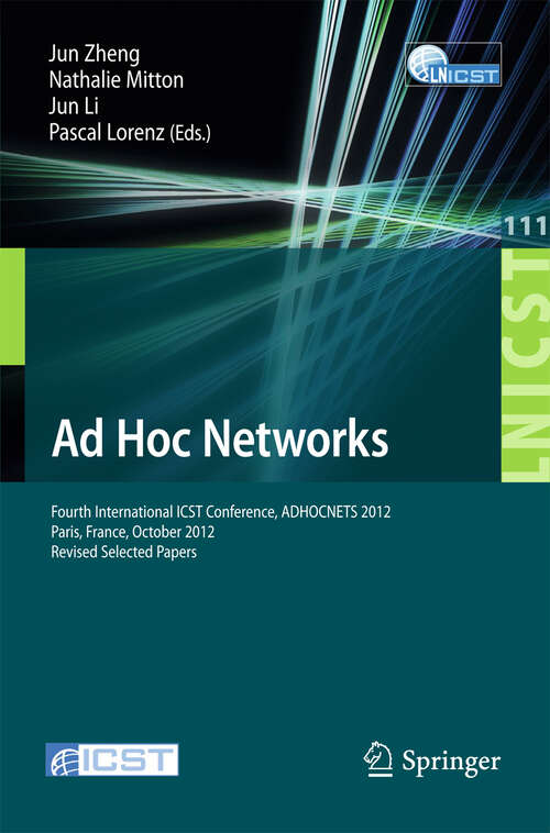 Book cover of Ad Hoc Networks: Fourth International ICST Conference, ADHOCNETS 2012, Paris, France, October 16-17, 2012, Revised Selected Papers (2013) (Lecture Notes of the Institute for Computer Sciences, Social Informatics and Telecommunications Engineering #111)