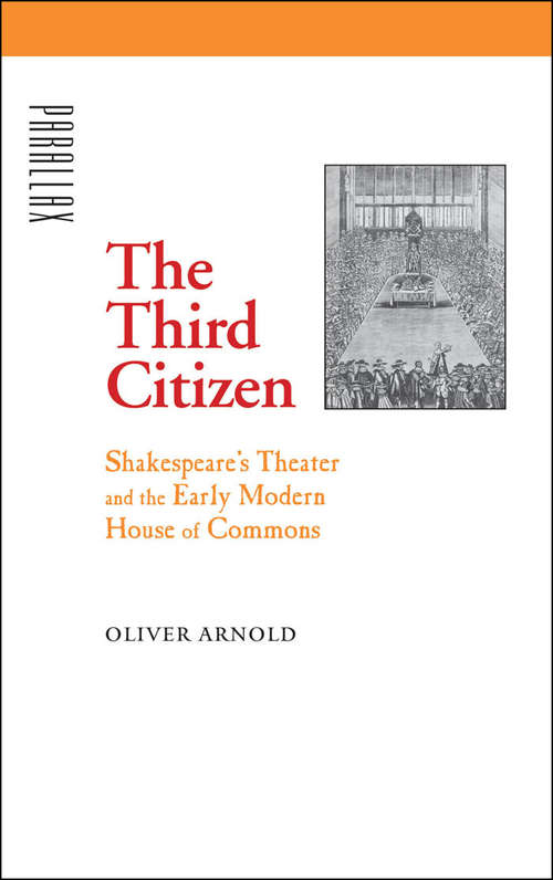 Book cover of The Third Citizen: Shakespeare's Theater and the Early Modern House of Commons (Parallax: Re-visions of Culture and Society)
