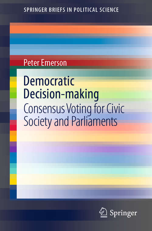 Book cover of Democratic Decision-making: Consensus Voting for Civic Society and Parliaments (1st ed. 2021) (SpringerBriefs in Political Science)