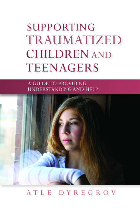 Book cover of Supporting Traumatized Children and Teenagers: A Guide to Providing Understanding and Help (PDF)