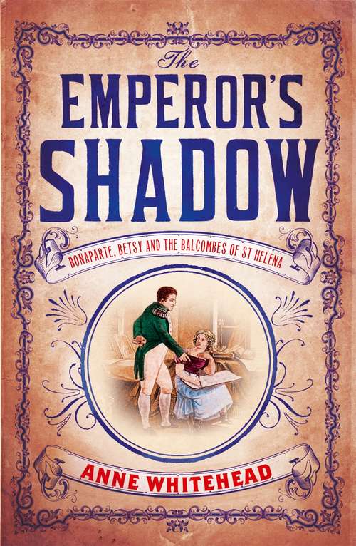 Book cover of The Emperor's Shadow: Bonaparte, Betsy and the Balcombes of St Helena (Main)