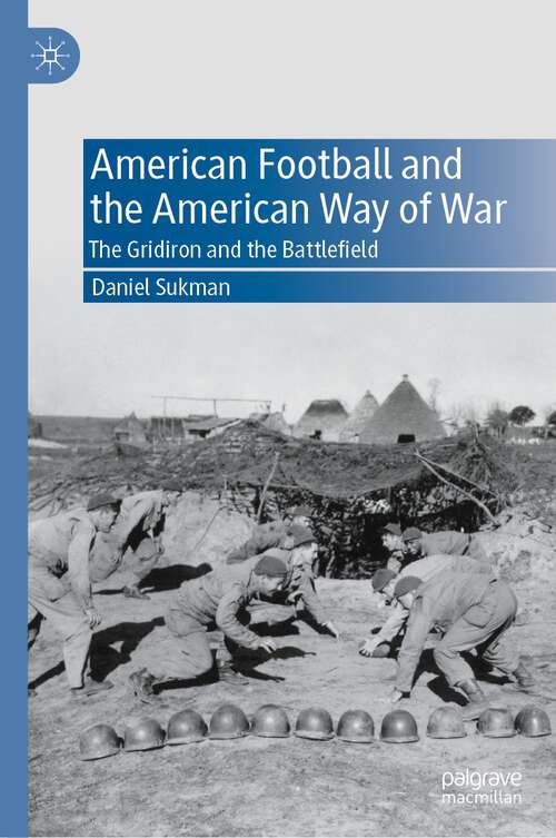 Book cover of American Football and the American Way of War: The Gridiron and the Battlefield (2024)