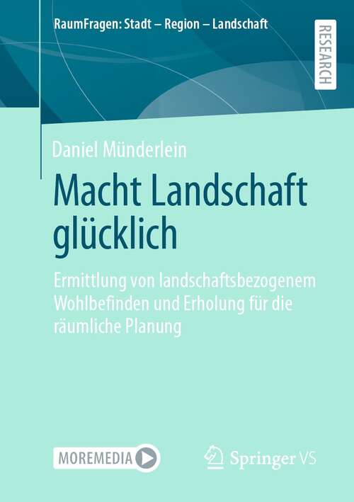 Book cover of Macht Landschaft glücklich: Ermittlung von landschaftsbezogenem Wohlbefinden und Erholung für die räumliche Planung (1. Aufl. 2021) (RaumFragen: Stadt – Region – Landschaft)