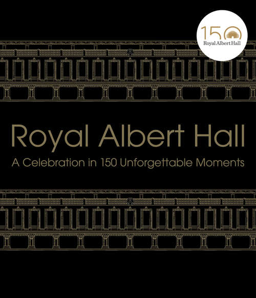 Book cover of Royal Albert Hall: A celebration in 150 unforgettable moments