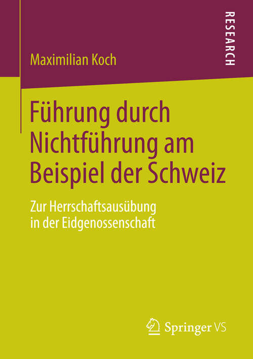 Book cover of Führung durch Nichtführung am Beispiel der Schweiz: Zur Herrschaftsausübung in der Eidgenossenschaft (2013)