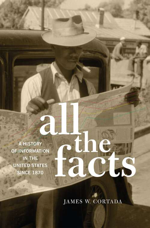 Book cover of All the Facts: A History of Information in the United States since 1870