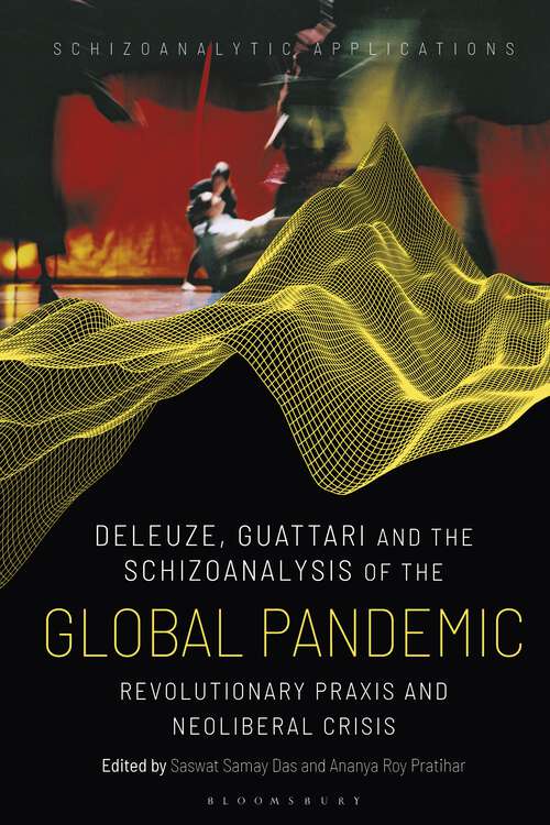 Book cover of Deleuze, Guattari and the Schizoanalysis of the Global Pandemic: Revolutionary Praxis and Neoliberal Crisis (Schizoanalytic Applications)