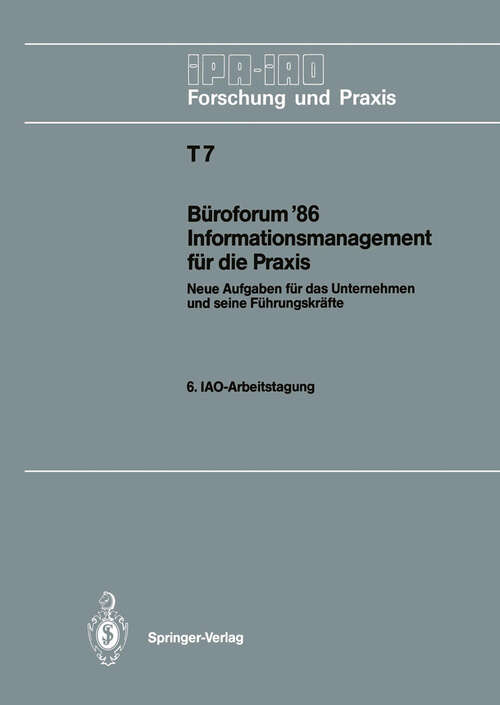 Book cover of Büroforum ’86 Informationsmanagement für die Praxis: Neue Aufgaben für das Unternehmen und seine Führungskräfte. 6. IAO-Arbeitstagung 11./12. November 1986 in Stuttgart (1986) (IPA-IAO - Forschung und Praxis Tagungsberichte #7)