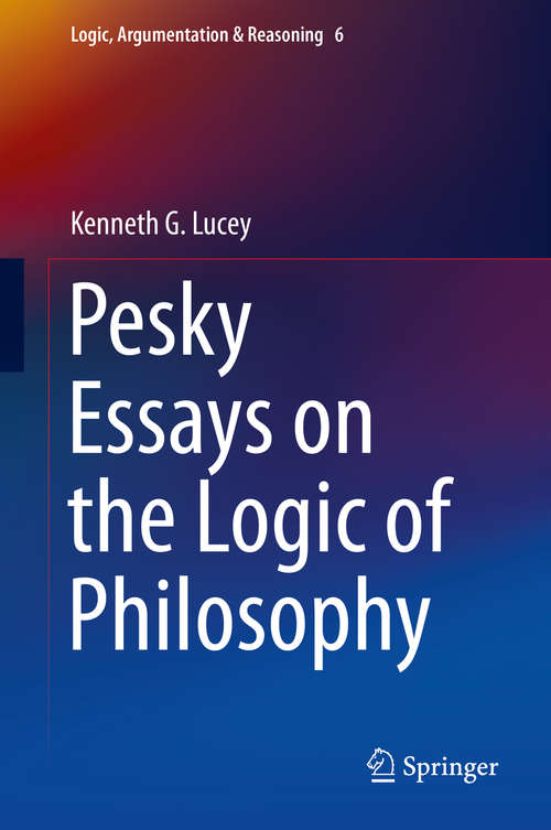 Book cover of Pesky Essays on the Logic of Philosophy (2015) (Logic, Argumentation & Reasoning #6)