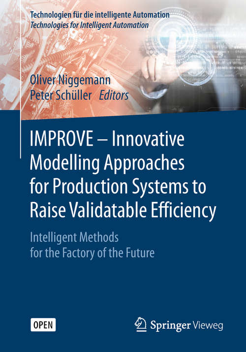 Book cover of IMPROVE - Innovative Modelling Approaches for Production Systems to Raise Validatable Efficiency: Intelligent Methods for the Factory of the Future (Technologien für die intelligente Automation #8)