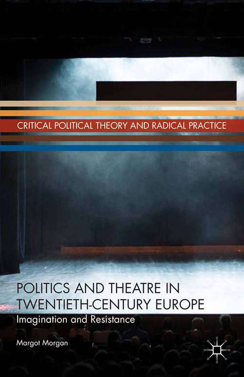 Book cover of Politics and Theatre in Twentieth-Century Europe: Imagination and Resistance (2013) (Critical Political Theory and Radical Practice)