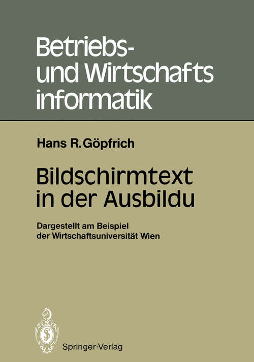 Book cover of Bildschirmtext in der Ausbildung: Dargestellt am Beispiel der Wirtschaftsuniversität Wien (1987) (Betriebs- und Wirtschaftsinformatik #18)