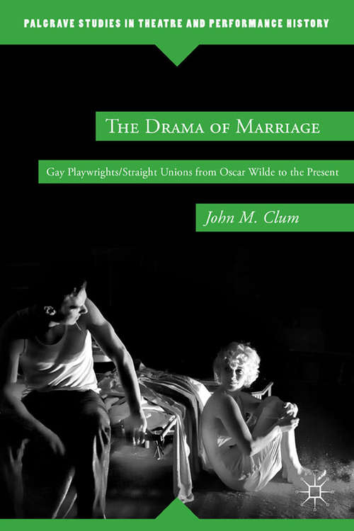 Book cover of The Drama of Marriage: Gay Playwrights/Straight Unions from Oscar Wilde to the Present (2012) (Palgrave Studies in Theatre and Performance History)